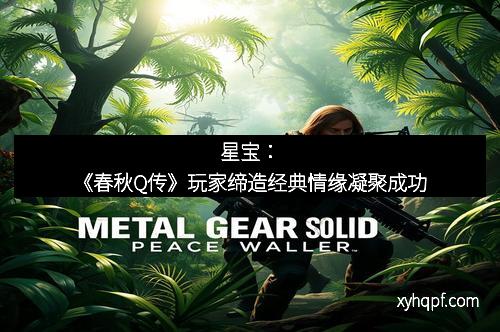 星宝：《春秋Q传》玩家缔造经典情缘凝聚成功
